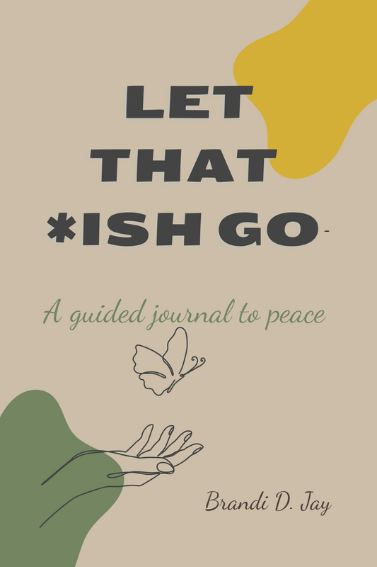 Let That *Ish Go: A guided journal to peace